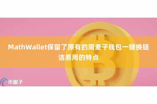 MathWallet保留了原有的简麦子钱包一键换链洁易用的特点